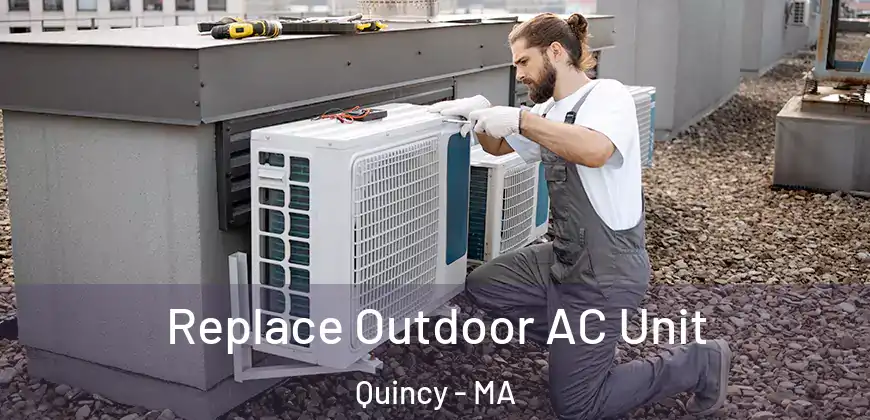  Replace Outdoor AC Unit Quincy - MA